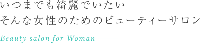 いつまでも綺麗でいたいそんな女性のためのビューティーサロン